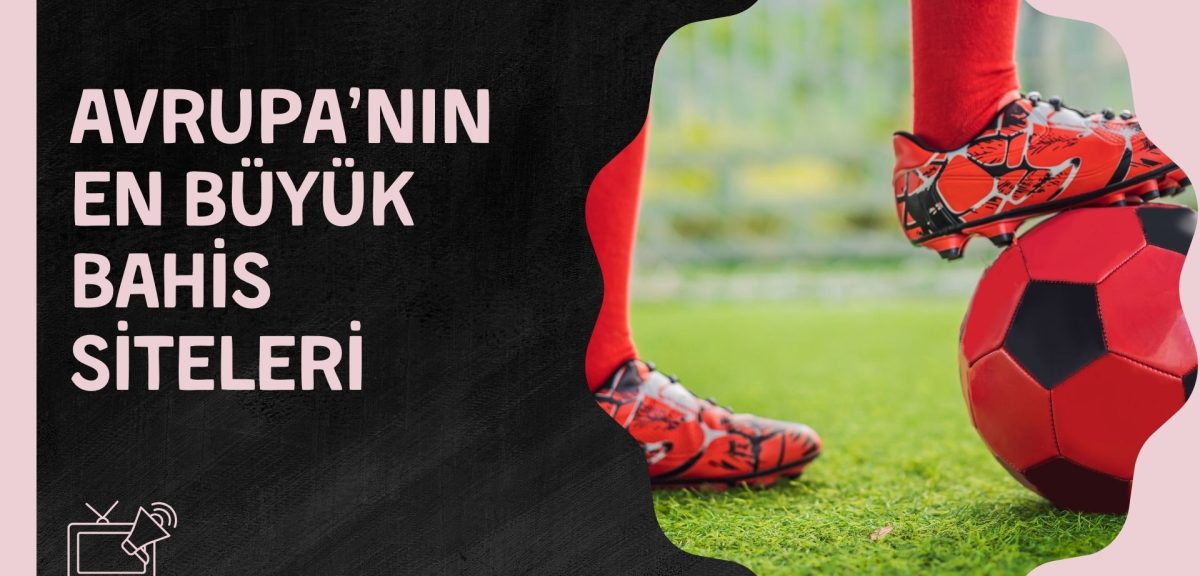 Binlerce Oyun Yayınlayan Avrupa’nın En Büyük Bahis Siteleri